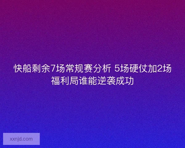 快船剩余7场常规赛分析 5场硬仗加2场福利局谁能逆袭成功